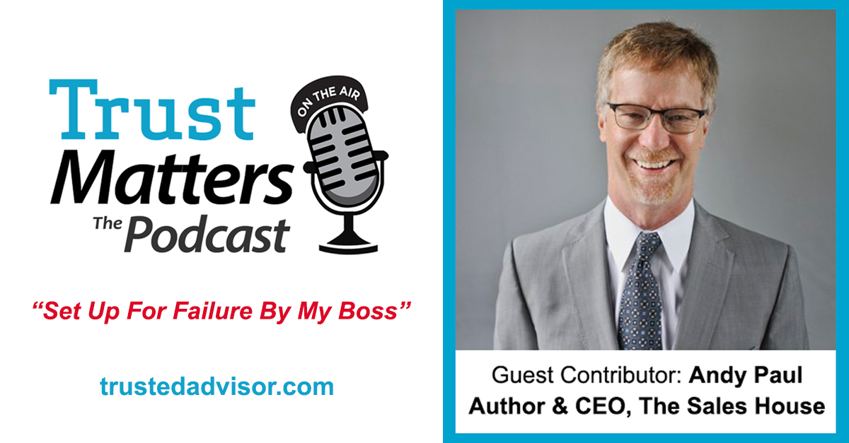 Trust Matters, The Podcast: Set Up for Failure By My Boss – Special Guest Andy Paul, Author & CEO, The Sale House (Episode 23)